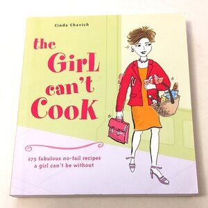 The Girl Can't Cook: 275 Fabulous N0-Fail Recipes a Girl Can't be Without